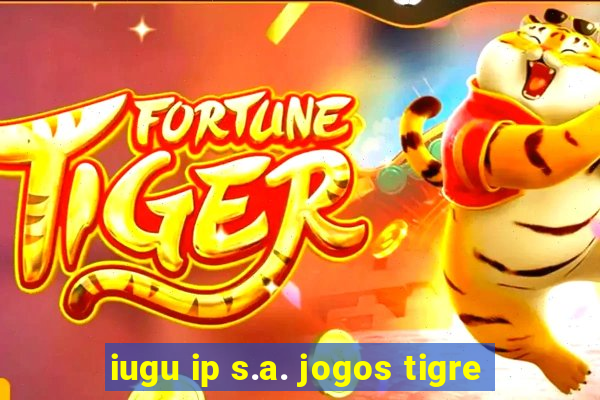 iugu ip s.a. jogos tigre